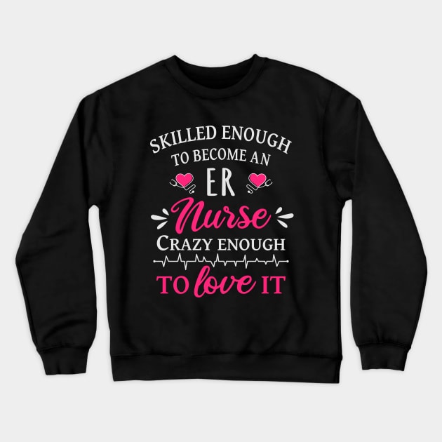 Skilled enough to become a ER nurse crazy enough to love it Crewneck Sweatshirt by Sal71